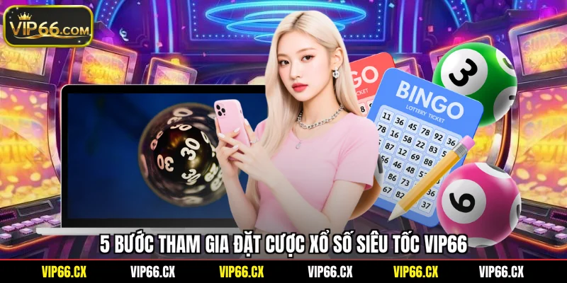 5 bước tham gia đặt cược xổ số siêu tốc Vip66