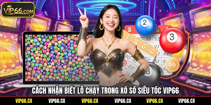 Cách nhận biết lô chạy trong xổ số siêu tốc Vip66