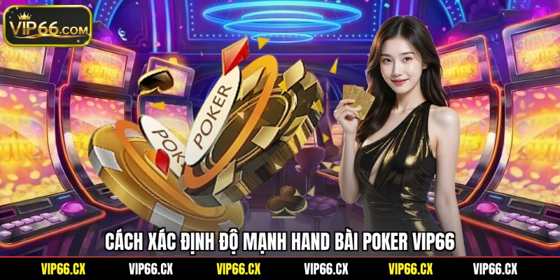 Cách xác định độ mạnh hand bài Poker Vip66