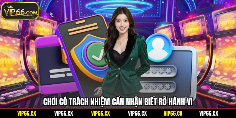 Chơi có trách nhiệm cần nhận biết rõ hành vi