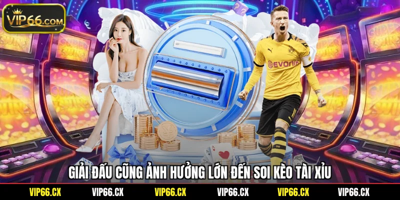 Giải đấu cũng ảnh hưởng lớn đến soi kèo tài xỉu