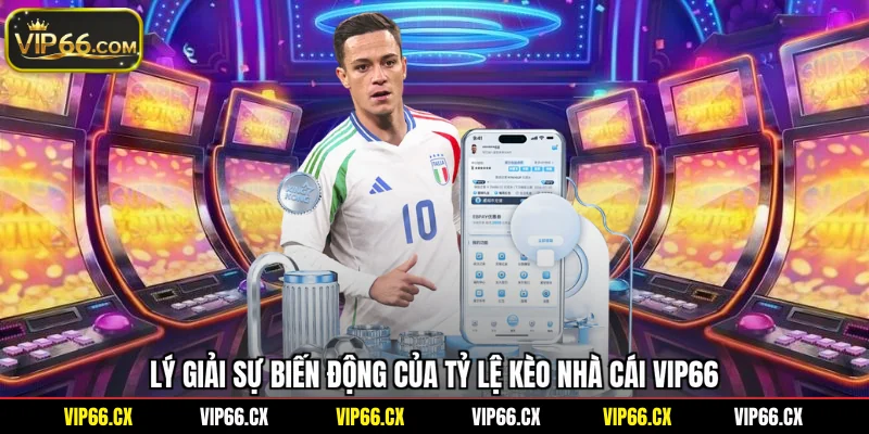 Lý giải sự biến động của tỷ lệ kèo nhà cái Vip66