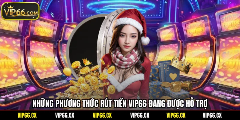 Những phương thức rút tiền Vip66 đang được hỗ trợ