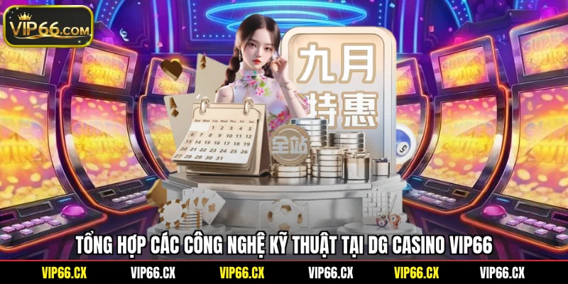 Tổng hợp các công nghệ kỹ thuật tại DG Casino Vip66